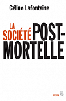 La socit postmortelle : La mort, l'individu et le lien social  l're des technosciences par Lafontaine