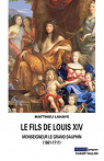 Le fils de Louis XIV : Monseigneur le grand Dauphin (1661-1711) par Lahaye
