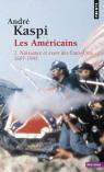 Les Amricains, tome 1 : Naissance et essor des Etats-Unis, 1607-1945 par Kaspi