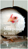 Mes poules et moi : Secrets d'un poulailler amateur par Schmitt