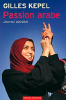 Passion arabe. Journal, 2011-2013 par Kepel