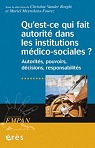 Qu'est-ce qui fait autorit dans les institutions mdico-sociales ? : Autorits, pouvoirs, dcisions, responsabilits par Meynckens-Fourez