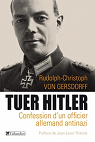 Tuer Hitler : Confession d'un officier allemand Antinazi par Von Gersdorff
