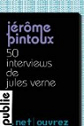 50 interviews de Jules Verne: l'inventeur des Voyages Extraordinaires comme il ne s'tait jamais confi  personne par Pintoux