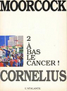 Les aventures de Jerry Cornelius, tome 2 :  bas le cancer ! par Moorcock