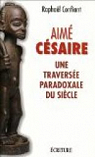 Aimé Césaire : Une traversée paradoxale du siècle par Confiant