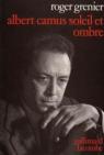 Albert Camus, soleil et ombre : Une biographie intellectuelle par Grenier