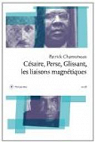 Césaire, Perse, Glissant : Les liaisons magnétiques par Chamoiseau