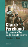 Claire Ferchaud : La Jeanne d'Arc de la Grande Guerre par Jean-Yves Le Naour