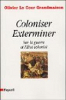 Coloniser, Exterminer : Sur la guerre et l'Etat colonial par Le Cour Grandmaison