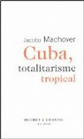 Cuba, totalitarisme tropical par Machover