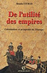 De l'utilit des empires : Colonisation et prosprit de l'Europe (XVIe-XXe sicle) par Etemad