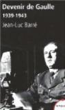 Devenir de Gaulle, 1939-1943 par Barré