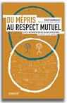 Du mépris au respect mutuel. Clefs d'interprétation des enjeux autochtones au Québec et au Canada par Boudreault
