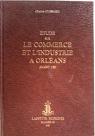 ETUDE sur LE COMMERCE ET L'INDUSTRIE A ORLEANS avant 1789 (Rimpression de l'dition d'Orlans 1897) par Cuissard