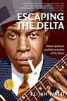 Escaping the Delta: Robert Johnson and the Invention of the Blues par Wald