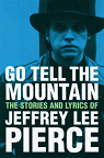 Go Tell the Mountain: The Stories and Lyrics of Jeffrey Lee Pierce par Pierce