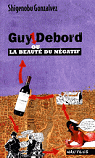 Guy Debord, ou, La beaut du ngatif par Gonzalvez
