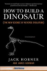 How to Build a Dinosaur: The New Science of Reverse Evolution par Horner