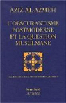 L'Obscurantisme postmoderne et la question musulmane par Al-Azmeh