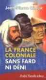 La France coloniale sans fard ni déni : De Ferry à de Gaulle en passant par Alger par Rioux