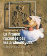 La France racontée par les archéologues : Fouilles et découvertes au XXIe siècle par Marcigny
