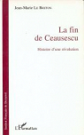 La fin de Ceaucescu. Histoire d'une rvolution par Le Breton