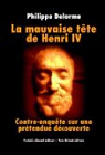 La mauvaise tte de Henri IV : Contre-enqute s..