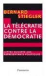 La tlcratie contre la dmocratie : Lettre ouverte aux reprsentants politiques par Stiegler
