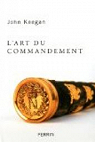 L'art du commandement : Alexandre, Wellington, Grant, Hitler par Keegan
