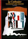 Le Corbusier : L'architecture pour émouvoir par Jenger