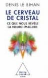Le cerveau de cristal : Ce que nous révèle la neuro-imagerie par Le Bihan