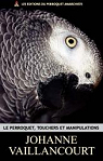 Le perroquet, touchers et manipulations par Vaillancourt