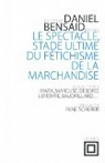 Le spectacle, stade ultime du ftichisme de la marchandise : Marx, Marcuse, Debord, Lefebvre, Baudrillard, etc par Bensad
