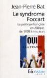 Le syndrome Foccart : La politique française en Afrique, de 1959 à nos jours par Bat