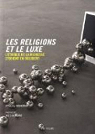 Les religions et le luxe : L'thique de la richesse d'Orient en Occident par Morand