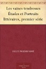Les vaines tendresses Études et Portraits littéraires, premier série par Prudhomme