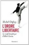 L'ordre libertaire: La vie philosophique d'Albert Camus: Essai par Onfray