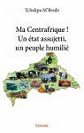 Ma Centrafrique ! : Un tat assujetti, un peuple humili par M`Brede