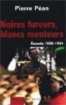 Noires fureurs, blancs menteurs : Rwanda 1990-1994 par Péan