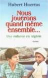 Nous jouerons quand même ensemble... : Une enfance en Algérie par Huertas