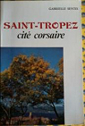 Saint-Tropez, cit corsaire : L'histoire, les marins, la presqu'le, les bravades, les artistes par Sentis