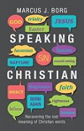 Speaking Christian: Recovering the Lost Meaning of Christian Words par Borg