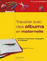 TRAVAILLER AVEC DES ALBUMS CLASSE MATERNELLE: Activits d'expression langagire et artistique par Doumenc