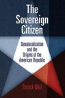 The Sovereign Citizen. Denaturalization and the Origins of the American Republic par Weil