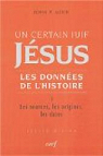 Un certain Juif, Jésus, les données de l'histoire, tome 1 : Les sources, les origines, les dates par Meier