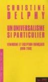 Un universalisme si particulier : Féminisme et exception française (1980-2010) par Delphy