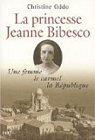 La princesse Jeanne Bibesco : une femme, le Carmel, la République par Oddo